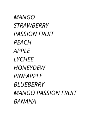 MANGO STRAWBERRY PASSION FRUIT PEACH APPLE LYCHEE HONEYDEW PINEAPPLE BLUEBERRY MANGO PASSION FRUIT BANANA